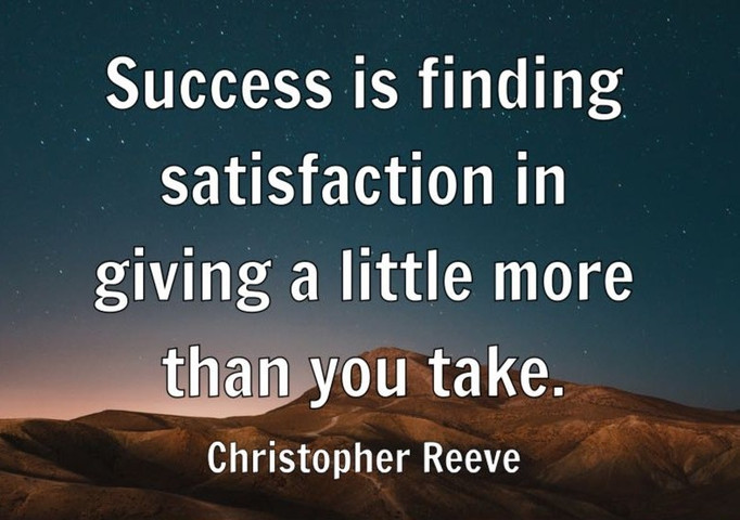 Success is finding satisfaction in giving a little more than you take
