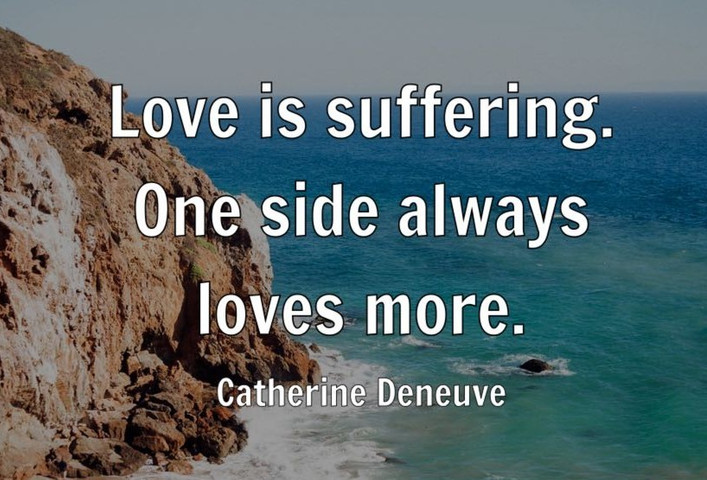 Love is suffering. One side always loves more