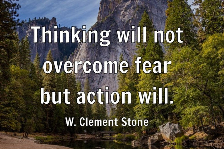 Thinking will not overcome fear but action will