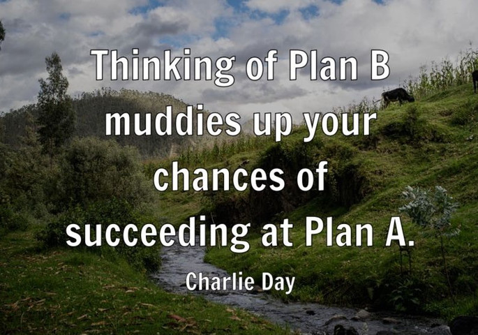 Thinking of Plan B muddies up your chances of succeeding at Plan A