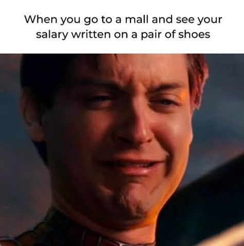 When you go to a mall and see your salary written on a pair of shoes