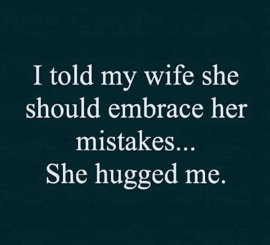 I told my wife she should embrace her mistakes