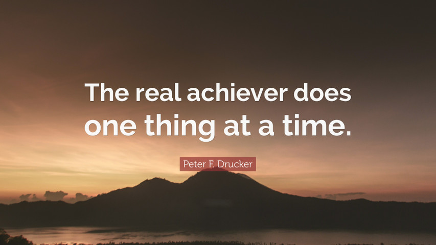 The real achiever does one thing at a time