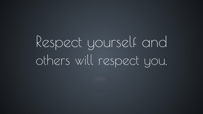 Respect yourself and others will respect you