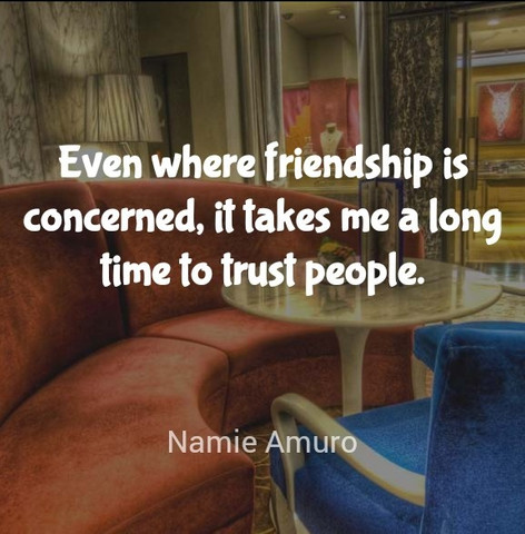 Even where friendship is concerned, it takes me a long time to trust people