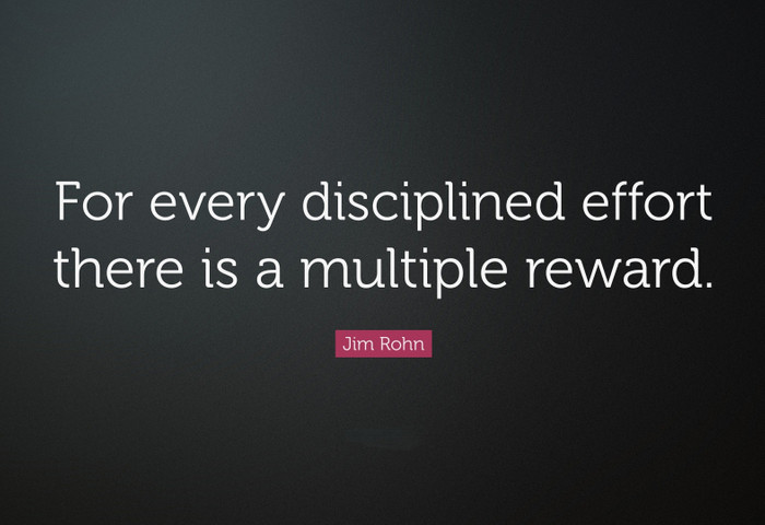 For every disciplined effort there is a multiple reward