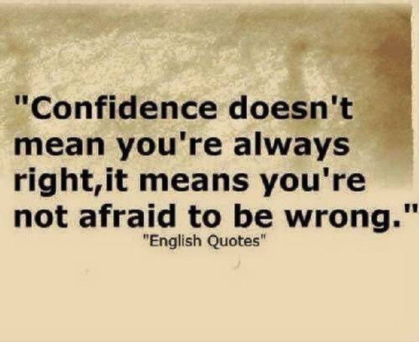 Confidence does not mean you are always right, It means you are not afraid to be wrong, Motivational quote