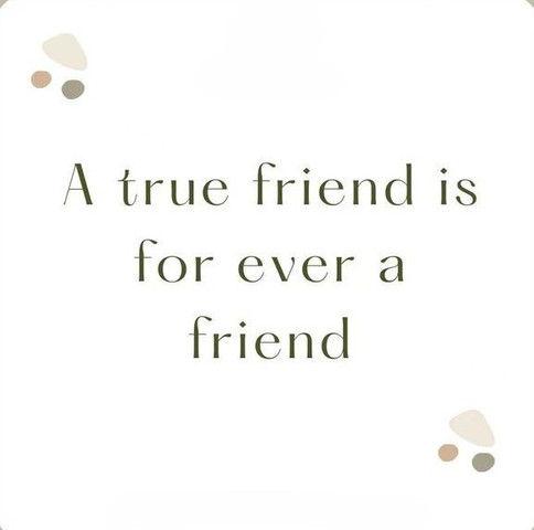 A true friend is for ever a friend
