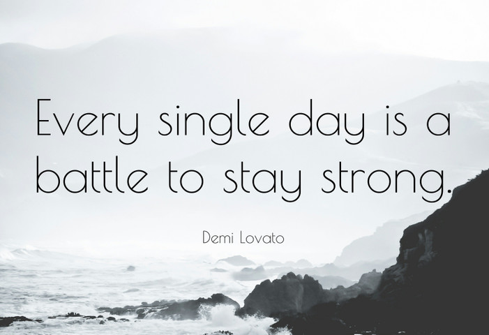 Every single day is a battle to stay strong