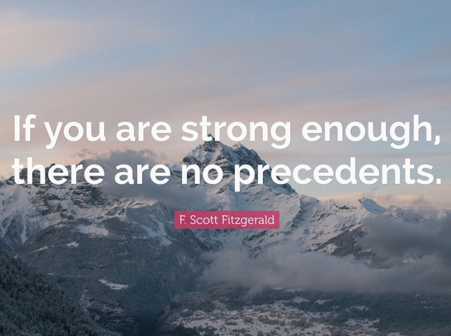 If you are strong enough, there are no precedents