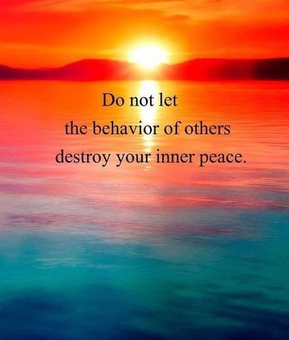 Do not let the behavior of others destroy your inner peace