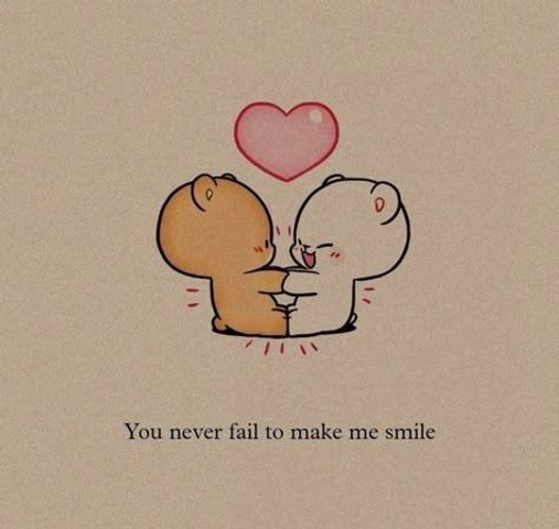 You never fail to make me smile