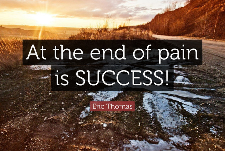 At the end of pain is SUCCESS!