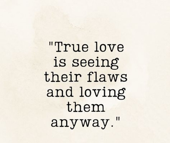 True love is seeing their flaws and loving them anyway