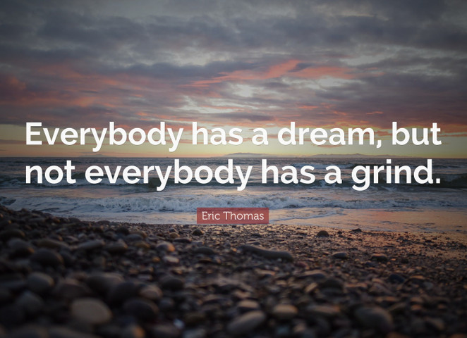 Everybody has a dream, but not everybody has a grind