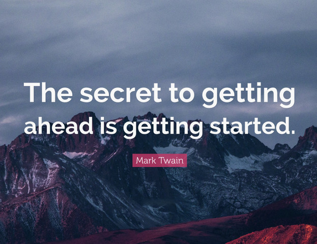 The secret to getting ahead is getting started