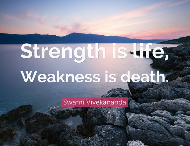 Strength is life, Weakness is death