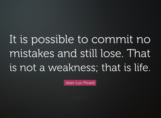 It is possible to commit no mistakes and still lose. That is not a weakness; that is life.
