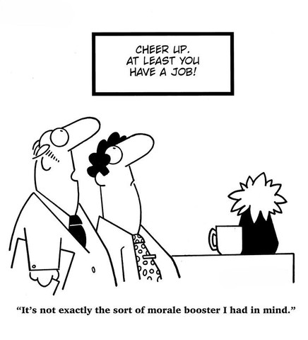 Cheer up. At least you have a job!