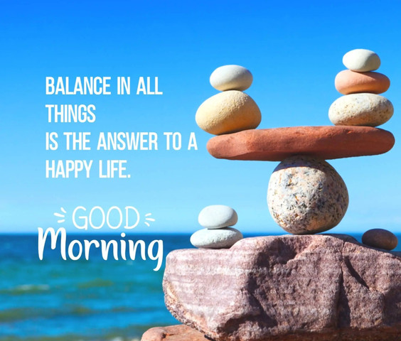Balance in all things is the answer to a happy life