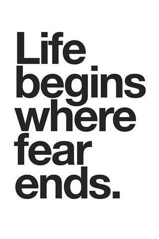 Life begins where fear ends