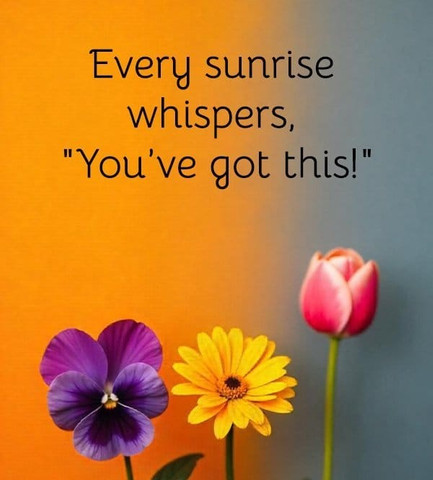Every sunrise whispers, "you