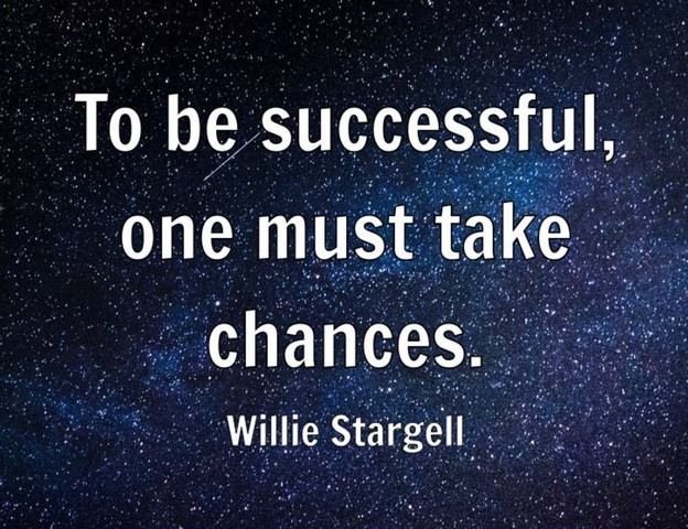 To be successful, one must take chances
