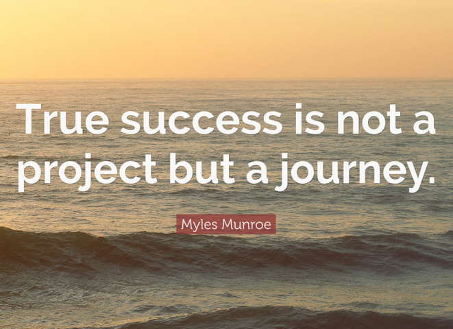 True success is not a project but a journey