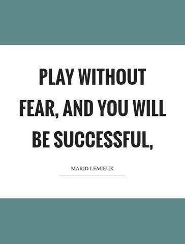 Play without fear, and you will be successful
