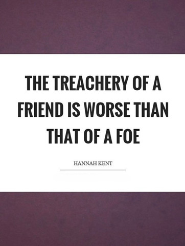 The treachery of a friend is worse than that of a foe
