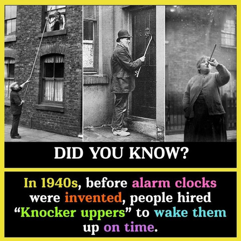 In 1940s before alarm clocks were invented people hired knocker uppers to wake them up on time