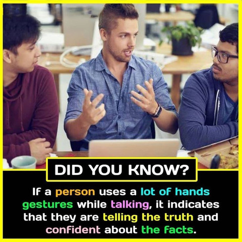 If a person uses a lot of hand gestures while talking it indicates that they are telling the truth