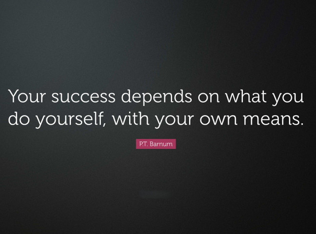 Your success depends on what you do yourself, with your own means