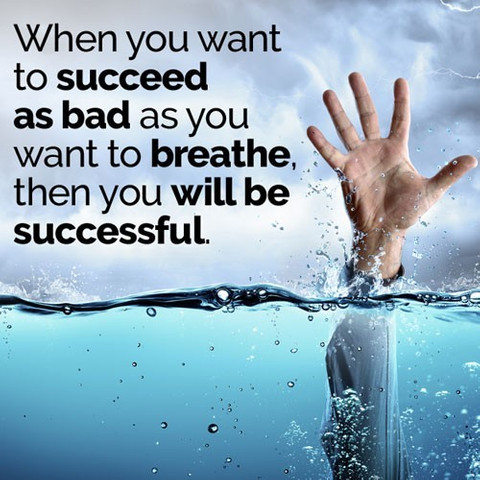 When you want success as bad as you want to breathe, then you will be successful