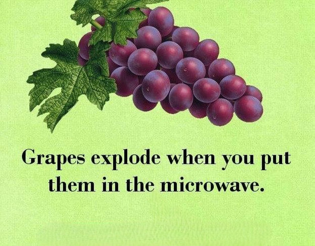 Grapes explode when you put them in the microwave