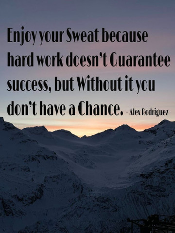 Enjoy your sweat because hard work doesn