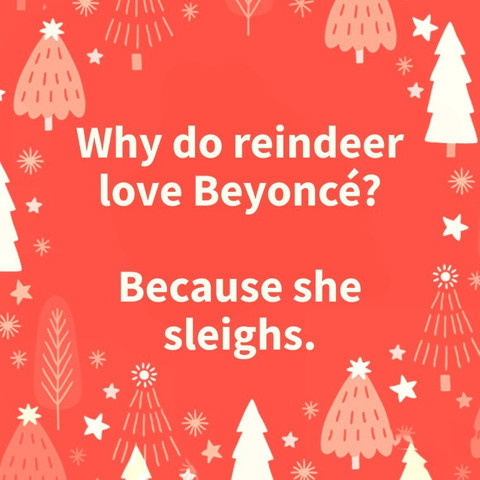 Why do reindeer love Beyoncé?