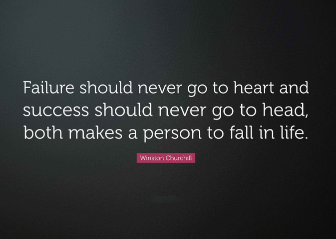Failure should never go to heart and success should never go to head, both makes a person to fall in life