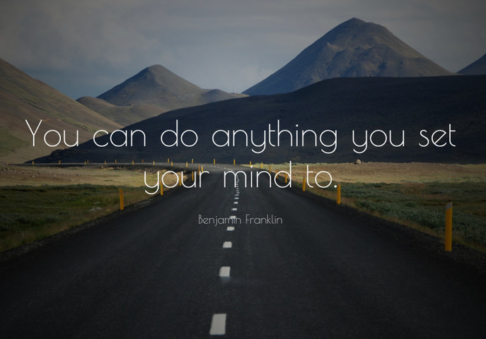 You can do anything you set your mind to