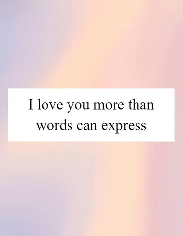 I love you more than words can express