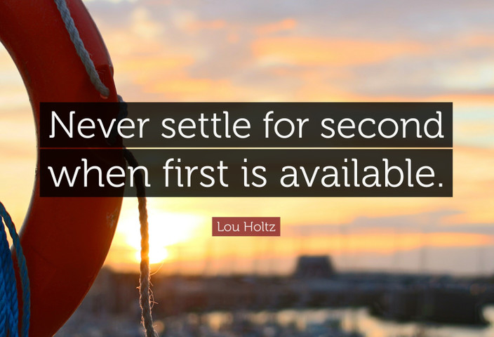 Never settle for second when first is available
