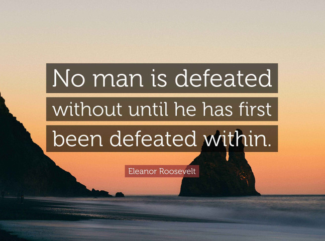 No man is defeated without until he has first been defeated within