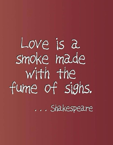 Love is a smoke made with the fume of sighs