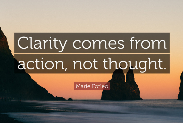 Clarity comes from action, not thought