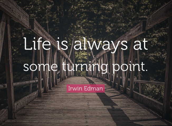 Life is always at some turning point