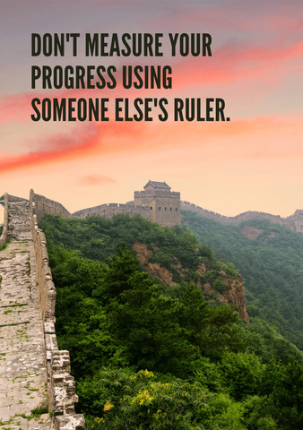 Don’t measure your progress using someone else’s ruler