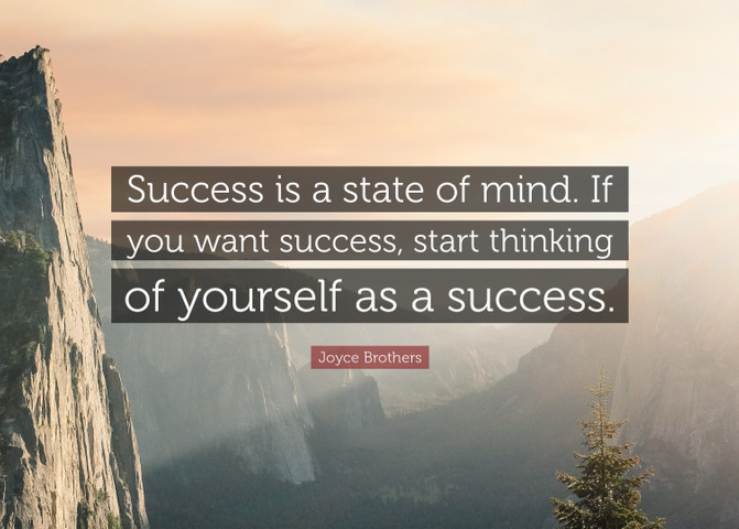 Success is a state of mind. If you want success, start thinking of yourself as a success