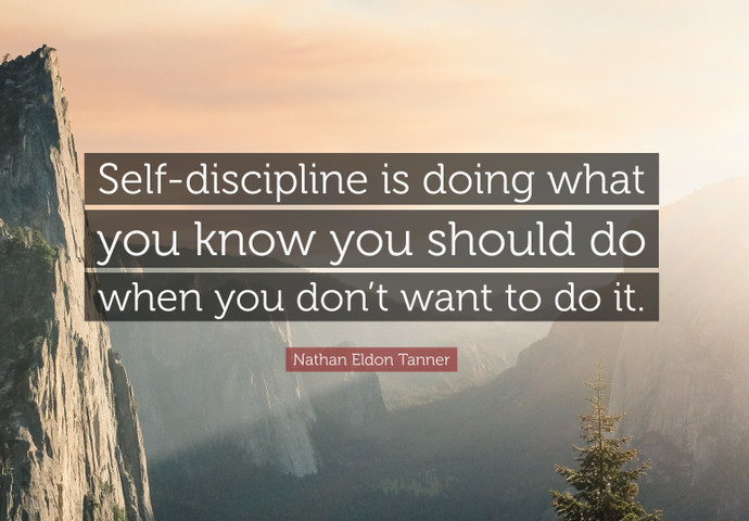 Self-discipline is doing what you know you should do when you don’t want to do it