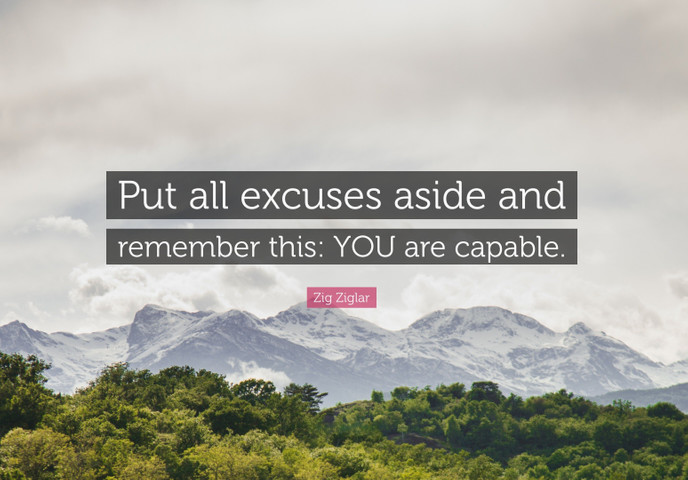 Put all excuses aside and remember this YOU are capable