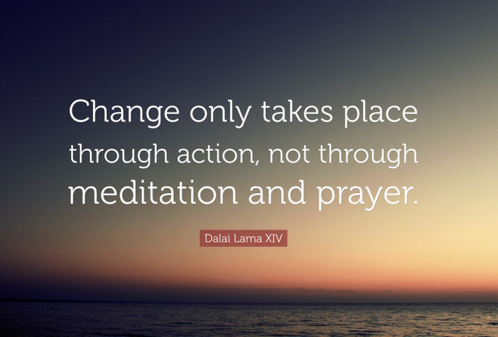 Change only takes place through action, not through meditation and prayer